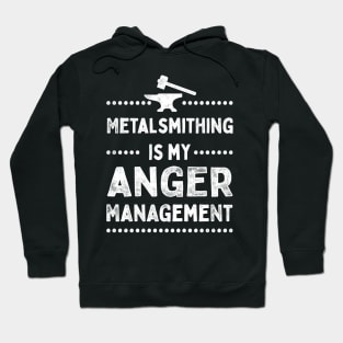 Metalsmithing Is My Anger Management Hoodie